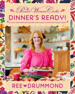 The Pioneer Woman cooks : dinner's ready : 112 fast and fabulous recipes for slightly impatient home cooks