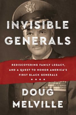 Invisible generals : rediscovering family legacy, and a quest to honor America's first Black generals