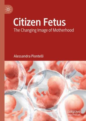 Citizen fetus : the changing image of motherhood