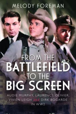 From the battlefield to the big screen : Audie Murphy, Laurence Olivier, Vivien Leigh and Dirk Bogarde in WW2