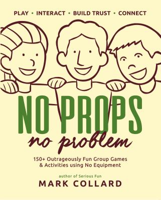 No props no problem : 150+ outrageously fun group games & activities using no equipment