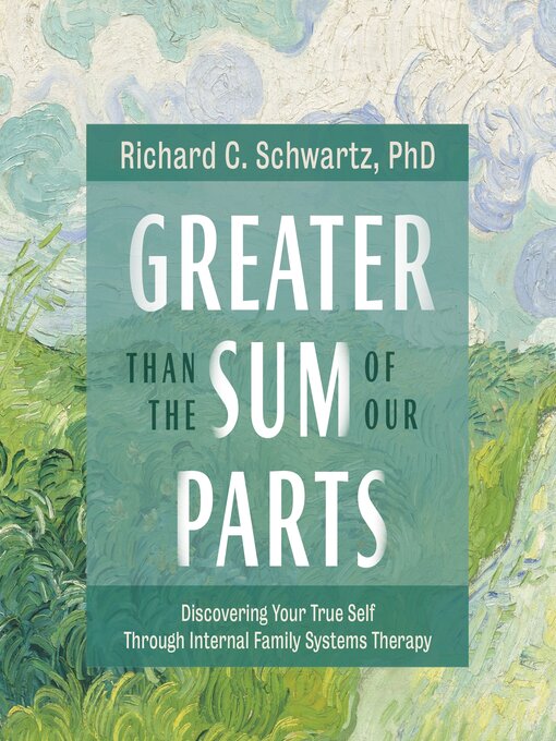 Greater Than the Sum of Our Parts : Discovering Your True Self Through Internal Family Systems Therapy