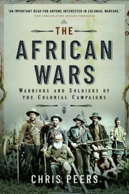 The African wars : warriors and soldiers of the colonial campaigns