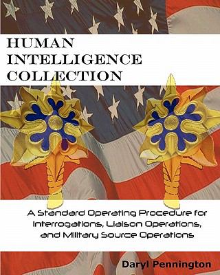 Human intelligence collection : a standard operating procedure for interrogation operations, liaison operations, and military source operations