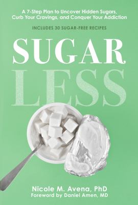 Sugarless : a 7-step plan to uncover hidden sugars, curb your cravings, and conquer your addiction