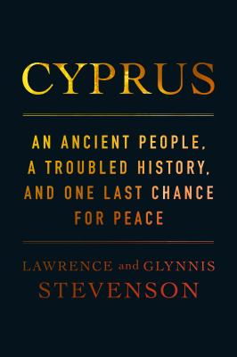 Cyprus : an ancient people, a troubled history, and one last chance for peace