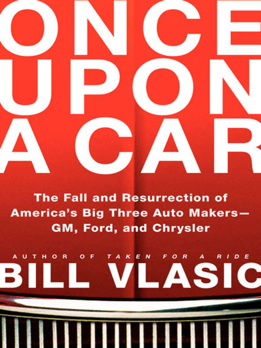 Once Upon a Car : The Fall and Resurrection of America's Big Three Auto Makers--GM, Ford, and Chrysler