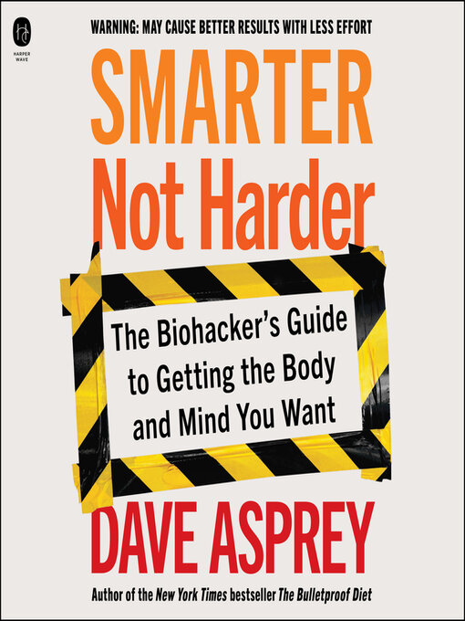 Smarter Not Harder : The Biohacker's Guide to Getting the Body and Mind You Want