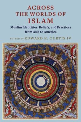 Across the worlds of Islam : Muslim identities, beliefs, and practices from Asia to America