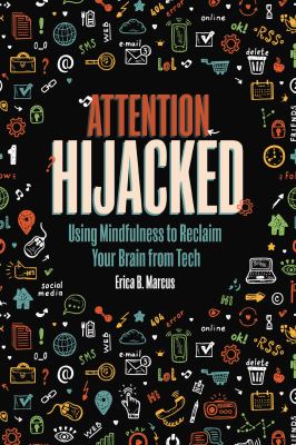 Attention hijacked : using mindfulness to reclaim your brain from tech