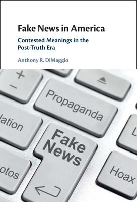 Fake news in America : contested meanings in the post-truth era