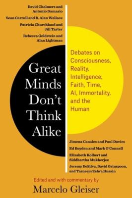 Great minds don't think alike : debates on consciousness, reality, intelligence, faith, time, AI, immortality, and the human