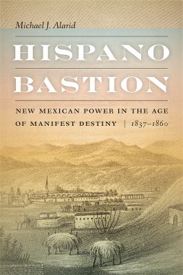 Hispano bastion : New Mexican power in the age of manifest destiny, 1837-1860