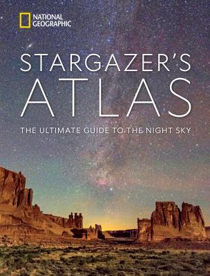 National Geographic stargazer's atlas : the ultimate guide to the night sky