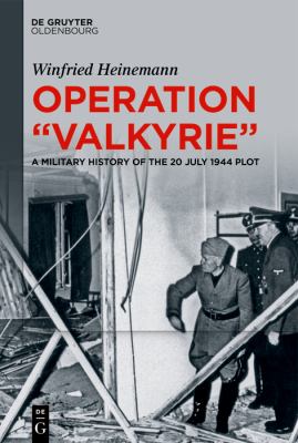 Operation "Valkyrie" : a military history of the 20 July 1944 plot