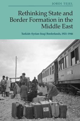 Rethinking state and border formation in the Middle East : Turkish-Syrian-Iraqi borderlands, 1921-1946