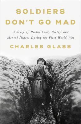 Soldiers don't go mad : a story of brotherhood, poetry, and mental illness during the First World War