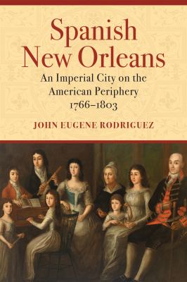 Spanish New Orleans : an imperial city on the American periphery, 1766-1803