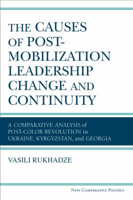 The causes of post-mobilization leadership change and continuity : a comparative analysis of post-color revolution in Ukraine, Kyrgyzstan, and Georgia