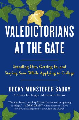 Valedictorians at the gate : standing out, getting in, and staying sane while applying to college