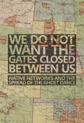 We do not want the gates closed between us : Native networks and the spread of the Ghost Dance