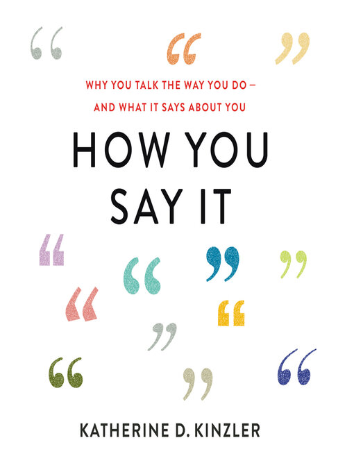 How You Say It : Why You Talk the Way You Do—And What It Says About You