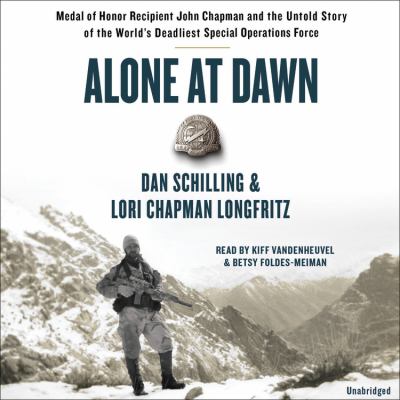 Alone at Dawn : Medal of Honor Recipient John Chapman and the Untold Story of the World's Deadliest Special Operations Force