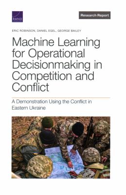 Machine learning for operational decisionmaking in competition and conflict : a demonstration using.. the conflict in eastern ukraine.