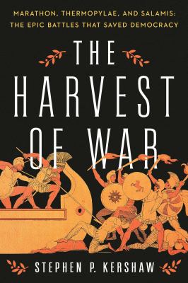 The harvest of war : Marathon, Thermopylae, and Salamis : the epic battles that saved democracy