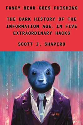 Fancy Bear goes phishing : the dark history of the information age, in five extraordinary hacks