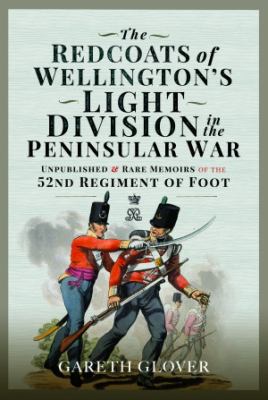 The Redcoats of Wellington's Light Division : unpublished & rare memoirs of the 52nd Regiment of Foot