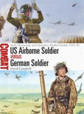 US Airborne soldier vs German soldier : Sicily, Normandy, and Operation Market Garden, 1943-44