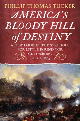 America's bloody hill of destiny : a look at the struggle for Little Round Top, Gettysburg, July 2, 1863