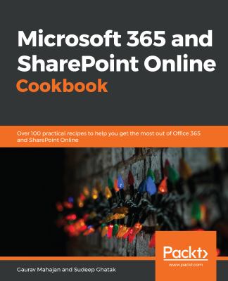 Microsoft 365 and SharePoint Online cookbook : over 100 practical recipes to help you get the most out of Microsoft 365 and SharePoint Online