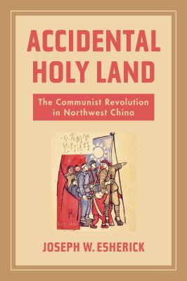 Accidental holy land : the communist revolution in Northwest China
