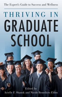 Thriving in graduate school : the expert's guide to success and wellness