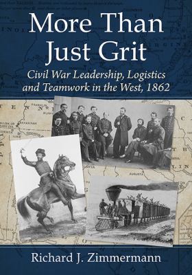 More than just grit : Civil War leadership, logistics and teamwork in the West, 1862