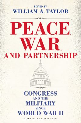 Peace, war, and partnership : Congress and the military since World War II