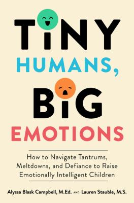 Tiny humans, big emotions : how to navigate tantrums, meltdowns, and defiance to raise emotionally Intelligent children