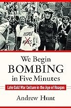 We begin bombing in five minutes : late Cold War culture in the age of Reagan