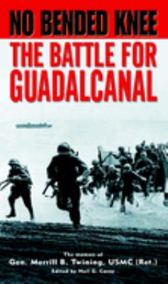 No bended knee : the battle for Guadalcanal : the memoir of Gen. Merrill B. Twining USMC (Ret.)