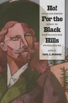 Ho! for the Black Hills : Captain Jack Crawford Reports the Black Hills Gold Rush and Great Sioux War