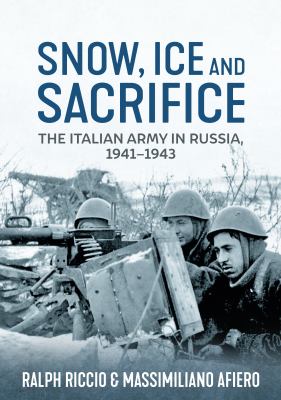 Snow, ice and sacrifice : the Italian army in Russia 1941-1943