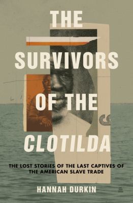 The survivors of the Clotilda : the lost stories of the last captives of the American slave trade