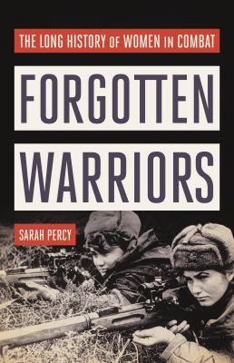 Forgotten warriors : the long history of women in combat