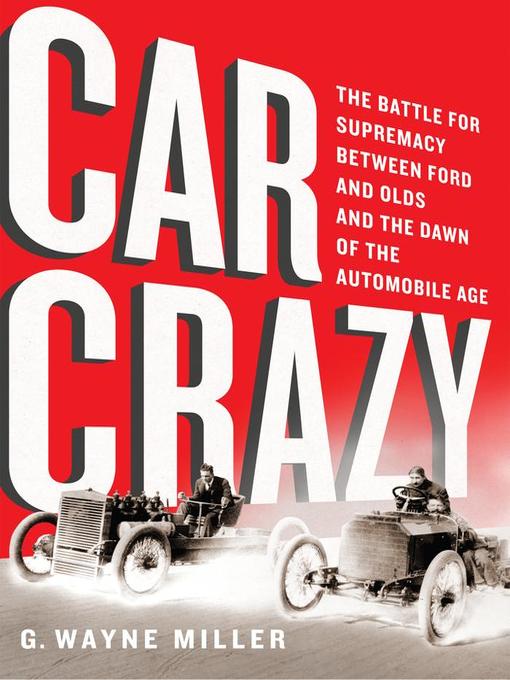 Car Crazy : The Battle for Supremacy between Ford and Olds and the Dawn of the Automobile Age