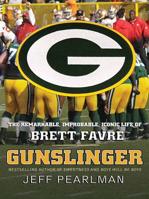 Gunslinger : The Remarkable, Improbable, Iconic Life of Brett Favre