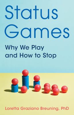 Status games : why we play and how to stop