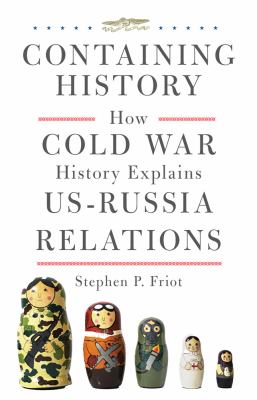Containing history : how Cold War history explains US-Russia relations