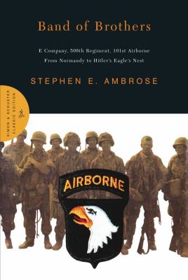 Band of brothers : E Company, 506th Regiment, 101st Airborne : from Normandy to Hitler's Eagle's nest